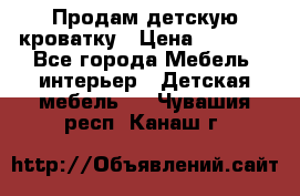 Продам детскую кроватку › Цена ­ 4 500 - Все города Мебель, интерьер » Детская мебель   . Чувашия респ.,Канаш г.